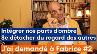 Ne pas vivre à travers le regard des autres avoir des amitiés sincères... Jai demandé à Fabrice