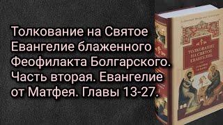 Толкование на Св. Евангелие бл. Феофилакта Болгарского. Часть 2-я. Евангелие от Матфея. Главы 13-27.