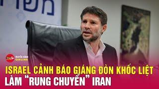 Tin quốc tế mới nhất trưa 184 Quan chức Israel cảnh báo đòn đáp trả làm rung chuyển Iran. Tin24h