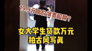 女大学生贷款万元拍“古风”写真：19.9元低价摄影背后的消费陷阱_哔哩哔哩 ゜-゜つロ 干杯-bilibili