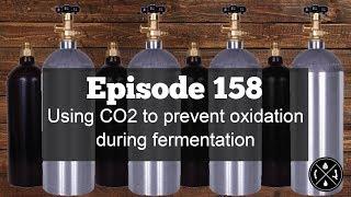 Using CO2 to prevent oxidation during fermentation -- Ep. 159