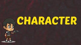 What Does CHARACTER Means  Meanings And Definitions With Example in ENGLISH