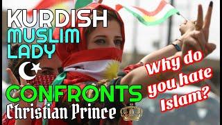 KURDISH Muslim Lady Confronts Christian Prince Why Do You Hate Islam? Islam Is Peace