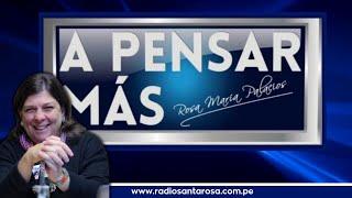 A Pensar Más Con Rosa María Palacios - 121124