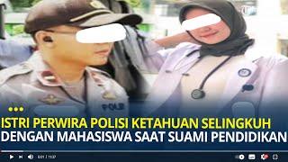 Istri Perwira Polisi Ketahuan Selingkuh dengan Mahasiswa Saat Suami Jalani Pendidikan Iptu AH Lapor