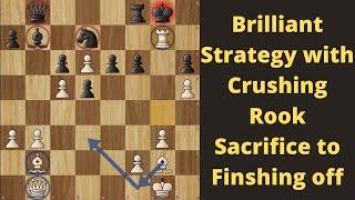 Brilliant strategic Play with Crushing Rook Sacrifice to finish