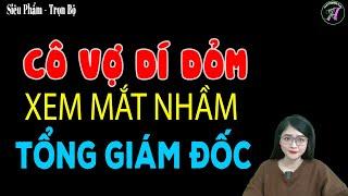 Truyện ngôn tình hay nhất 2024  CÔ VỢ DÍ DỎM XEM MẮT NHẦM TỔNG GIÁM ĐỐC   Full  - #Tuanh