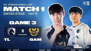 BÌNH LUẬN TL vs GAM BO3 - GAME 3  VÒNG THỤY SĨ NGÀY 5 - CKTG 2023