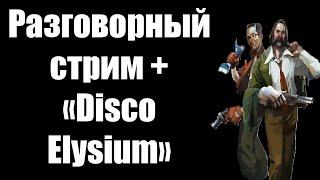 Разговорный стрим + «Disco Elysium»