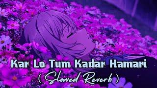 Karlo Tum Kadar Hamari Slowed Reverb Song