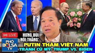 HƯNG BÙI NÓI THẲNG Thấy gì từ chuyến thăm VN của TT Nga Putin? Tranh luận Trump vs Biden ai thắng?