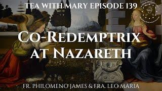 Tea with Mary Episode 139 Co-Redemptrix at Nazareth