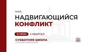 11 урок Надвигающийся конфликт  Субботняя Школа с Заокским университетом