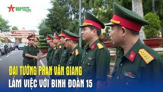 Đại tướng Phan Văn Giang làm việc với Binh đoàn 15 - Báo QĐND