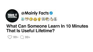 What Can Someone Learn In 10 Minutes That Is Useful Lifetime?