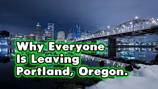 The Real Reasons Everyone is Leaving Portland Oregon.