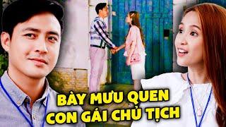 Anh trưởng phòng dùng MƯU HÈN KẾ BẨN thành công QUEN CON GÁI CHỦ TỊCH  Phim Việt Nam Mới Hay Nhất