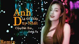 Anh Là Cố Chấp Duy Nhất Của Đời Em  Oanh Tạ Hot Tiktok  HM Remix  Người Em Thương Cố Chấp Hay...