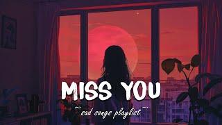 Miss You  Sad songs playlist for broken hearts  Depressing Songs That Will Make You Cry