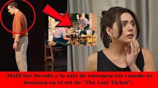 ¡Halil fue llevado a la sala de emergencias cuando se desmayó en el set de The Last Ticket