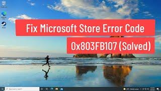 Fix Microsoft Store Error Code 0x803FB107 Solved