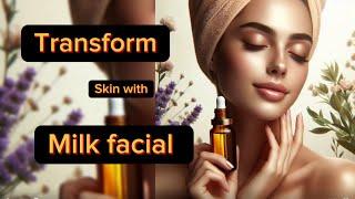 Transform your skin with milk facial for radiant skin  let’s talk skincare