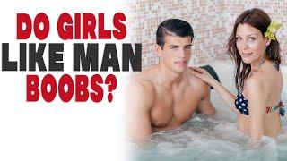 Do girls like or care if a guy has man boobs?