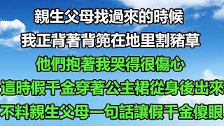 親生父母找過來的時候，我正背著背篼在地里割豬草，他們抱著我哭得很傷心，這時假千金穿著公主裙從身後出來，不料親生父母一句話讓假千金傻眼#风花雪月 #為人處世 #你的愛好暖 #漫步人間 #深夜淺談#顾亚男