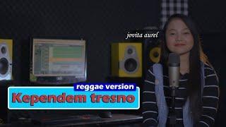KEPENDEM TRESNO - Reggae Version - Jovita Aurel cover