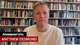 Matthew Desmond The Privileged are Complicit in America’s Poverty Crisis  Amanpour and Company