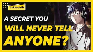 What is a secret that you will never tell anyone? Reddit Stories