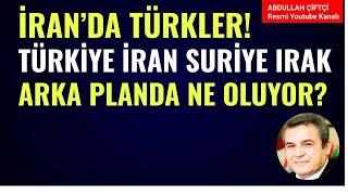 İRANDA TÜRKLER TÜRKİYE İRAN SURİYE IRAK  ARKA PLANDA NE OLUYOR? Abdullah Çiftçi