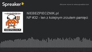 NP #32 - ten z kolejnym zrzutem pamięci