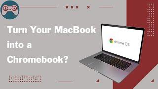 How to turn your MacBook into a Chromebook.  And should you?