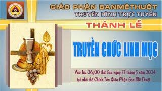  TRỰC TUYẾN Thánh lễ truyền chức linh mục - GP. BANMÊTHUỘT - 17.5.2024