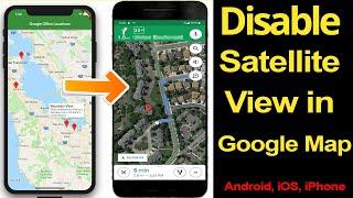 How to disable Google Maps Satellite View in Android iOS iPhone?