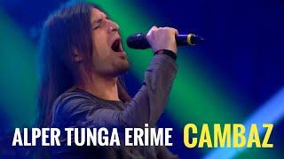 Alper Tunga Erime - Cambaz  O Ses Türkiye