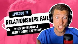 Relationships FAIL when BOTH people arent doing the WORK