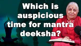 Which is auspicious time for mantra deeksha? Guru SakalaMaa Time for mantra initiation muhurtha