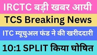 IRCTC बड़ी खबर आयी  TCS Breaking News  ITC म्यूचुअल फंड ने की खरीददारी  101 SPLIT किया घोषित