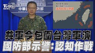 中共解放軍今包圍台灣軍演 國防部再示警可能實施認知作戰｜TVBS新聞@TVBSNEWS01