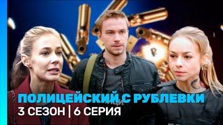 ПОЛИЦЕЙСКИЙ С РУБЛЕВКИ 3 сезон  6 серия @TNT_serials