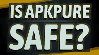 Is ApkPure safe?