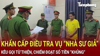 Bản tin thời sự Khẩn cấp điều tra vụ “nhà sư giả” kêu gọi từ thiện chiếm đoạt số tiền “khủng”