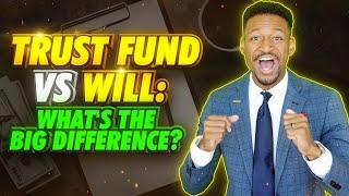 Trust Fund vs Will Whats the BIG Difference?