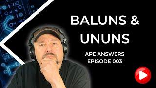 Ape Answers 003 Baluns and UnUns