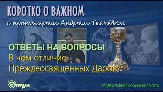 В чем отличие Преждеосвященных Даров? о. Андрей Ткачев