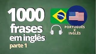 1000 FRASES PARA APRENDER INGLÊS - PARTE 1 -  ÁUDIO PORTUGUÊS x INGLÊS