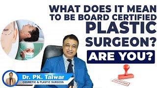 What Does It Mean To Be Board Certified Plastic Surgeon? Is Dr PK Talwar A Certified Plastic Surgeon