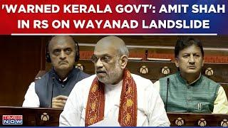 Amit Shah On Wayanad Landslide In Rajya Sabha Warned Kerala Govt 7 Days Before Tragedy Ignored